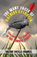 The Many Faces of Katniss Everdeen: Exploring the Heroine of the Hunger Games di Valerie Estelle Frankel edito da ZOSSIMA PR