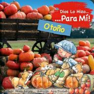 Dios Lo Hizo Para Mi Las Estaciones - El Otono: El Lo Hizo Para Mi El Otono Lo Narra Un Nino Que, Desde Su Perspectiva, Agradece a Dios Por Crear La T di Nicoletta Antonia edito da Rindle Books