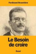 Le Besoin de Croire di Ferdinand Brunetiere edito da Createspace Independent Publishing Platform