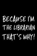 Because I'm the Librarian That's Why!: Funny Appreciation Gifts for Librarians, 6 X 9 Lined Journal, White Elephant Gifts Under 10 di Dartan Creations edito da Createspace Independent Publishing Platform