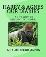 Harry & Agnes Our Diarie's: Harry Get Up and Go to Work di Michael Lee Kilmartin edito da Createspace Independent Publishing Platform