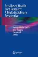Arts Based Health Care Research: A Multidisciplinary Perspective edito da Springer Nature Switzerland AG