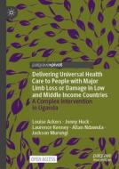 Delivering Universal Health Care to People with Major Limb Loss or Damage in Low and Middle Income Countries di Louise Ackers, Jonathan Huck, Jackson Murungi, Allan Ndawula, Laurence Kenney edito da Springer International Publishing