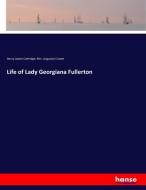 Life of Lady Georgiana Fullerton di Henry James Coleridge, Mrs. Augustus Craven edito da hansebooks