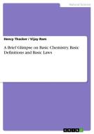 A Brief Glimpse on Basic Chemistry. Basic Definitions and Basic Laws di Hency Thacker, Vijay Ram edito da GRIN Verlag