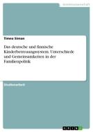 Das deutsche und finnische Kinderbetreuungssystem. Unterschiede und Gemeinsamkeiten in der Familienpolitik di Timea Siman edito da GRIN Verlag
