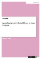 Spatial Variation in Mental Illness in Uttar Pradesh di Asif Iqbal edito da GRIN Verlag