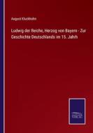 Ludwig der Reiche, Herzog von Bayern - Zur Geschichte Deutschlands im 15. Jahrh di August Kluckhohn edito da Salzwasser-Verlag