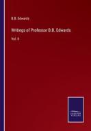 Writings of Professor B.B. Edwards di B. B. Edwards edito da Salzwasser-Verlag