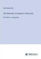 The Silver Box; A Comedy in Three Acts di John Galsworthy edito da Megali Verlag