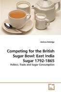 Competing for the British Sugar Bowl: East India Sugar 1792-1865 di Andrew Ratledge edito da VDM Verlag