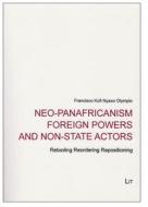 Neo-Panafricanism Foreign Powers and Non-State Actors: Retooling Reordering Repositioning di Francisco Kofi Olympio edito da Lit Verlag