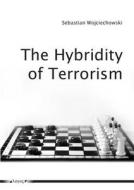 The Hybridity of Terrorism: Understanding Contemporary Terrorism di Sebastian Wojciechowski edito da Logos Verlag Berlin