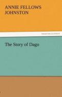 The Story of Dago di Annie F. (Annie Fellows) Johnston edito da TREDITION CLASSICS