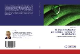 Re-imagining teacher professional learning for social change di Louise Taylor edito da LAP Lambert Academic Publishing