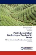 Post Liberalization Marketing of  Tea Leaf in Kenya di Winrose Chepngeno, Timothy Sulo, Peter Ronoh edito da LAP Lambert Academic Publishing