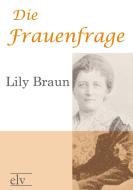 Die Frauenfrage di Lily Braun edito da Europäischer Literaturvlg