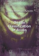 On The Classification Of Books di Lloyd Pearsall Smith edito da Book On Demand Ltd.