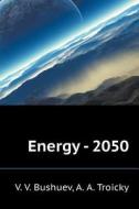 Energy - 2050 di V V Bushuev, A a Troicky edito da Book On Demand Ltd.