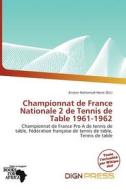 Championnat De France Nationale 2 De Tennis De Table 1961-1962 edito da Dign Press