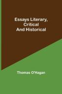 Essays Literary, Critical and Historical di Thomas O'Hagan edito da Alpha Editions