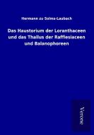 Das Haustorium der Loranthaceen und das Thallus der Rafflesiaceen und Balanophoreen di Hermann zu Solms-Laubach edito da TP Verone Publishing