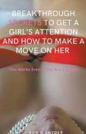 Breakthrough Secrets To Get A Girl's Attention And How To Make A Move On Her (This Works) Even If You Are A Virgin di Ron K. Snyder edito da Zorins Books