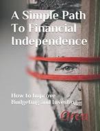 A Simple Path To Financial Independence di Orca edito da Independently Published