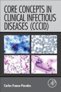 Core Concepts in Clinical Infectious Diseases (CCCID) di Carlos Franco-Paredes edito da ACADEMIC PR INC