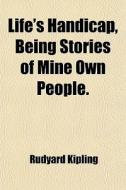 Life's Handicap, Being Stories Of Mine Own People. di Rudyard Kipling edito da General Books Llc