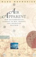 Air Apparent: How Meteorologists Learned to Map, Predict, and Dramatize Weather di Mark Monmonier edito da PAPERBACKSHOP UK IMPORT