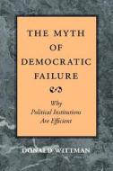 The Myth of Democratic Failure - Why Political Institutions are Efficient (Paper) di Donald A. Wittman edito da University of Chicago Press