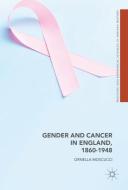 Gender and Cancer in England, 1860-1948 di Ornella Moscucci edito da Palgrave Macmillan UK