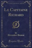 Le Capitaine Richard (Classic Reprint) di Alexandre Dumas edito da Forgotten Books