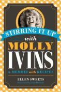 Stirring It Up with Molly Ivins di Ellen Sweets edito da University of Texas Press