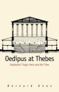 Oedipus at Thebes - Sophocles Tragic Hero & his Time di Bernard Knox edito da Yale University Press