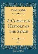 A Complete History of the Stage, Vol. 4 (Classic Reprint) di Charles Dibdin edito da Forgotten Books