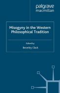 Misogyny in the Western Philosophical Tradition: A Reader di B. Clack edito da PALGRAVE MACMILLAN LTD