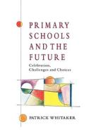 Primary Schools and the Future di Patrick Whitaker edito da McGraw-Hill Education