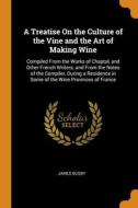 A Treatise On The Culture Of The Vine And The Art Of Making Wine di James Busby edito da Franklin Classics Trade Press