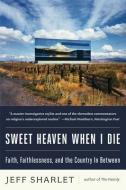 Sweet Heaven When I Die: Faith, Faithlessness, and the Country in Between di Jeff Sharlet edito da W W NORTON & CO
