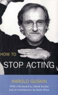 How to Stop Acting di Harold Guskin edito da Bloomsbury Publishing PLC