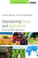 Depolarizing Food and Agriculture di Andrew Barkley, Paul W. Barkley edito da Taylor & Francis Ltd