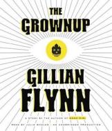 The Grownup: A Story by the Author of Gone Girl di Gillian Flynn edito da Random House Audio Publishing Group