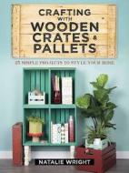 Crafting with Wooden Crates and Pallets: 25 Simple Projects to Style Your Home di Natalie Wright edito da Dover Publications Inc.