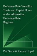 Exchange Rate Volatility, Trade, and Capital Flows Under Alternative Exchange Rate Regimes di Piet Sercu, Raman Uppal edito da Cambridge University Press