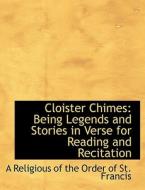 Cloister Chimes: Being Legends and Stories in Verse for Reading and Recitation di A Religious of the Order of St. Francis edito da BiblioLife