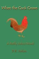 When the Cock Crows: A Reilly Johns Novel di David R. Joslyn edito da AUTHORHOUSE