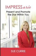 Impressario: Present and Promote the Star Within You di Sue Currie edito da Sue Currie