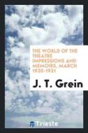 The World of the Theatre; Impressions and Memoirs, March 1920-1921 di J. T. Grein edito da LIGHTNING SOURCE INC